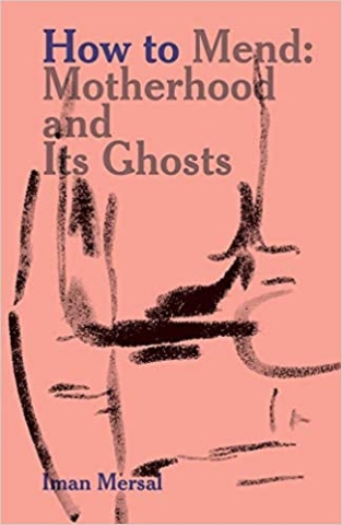 How to mend: motherhood and its ghosts, by Iman Mersal, translated by Robin Moger